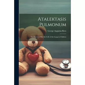 Atalektasis Pulmonum; Or, Closure of the Air-Cells of the Lungs in Children
