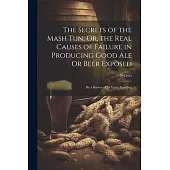 The Secrets of the Mash Tun; Or, the Real Causes of Failure in Producing Good Ale Or Beer Exposed: By a Brewer of 25 Years’ Standing