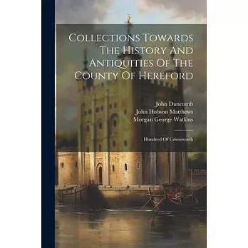 Collections Towards The History And Antiquities Of The County Of Hereford: . Hundred Of Grimsworth