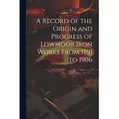 A Record of the Origin and Progress of Lowmoor Iron Works From 1791 to 1906