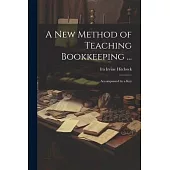 A New Method of Teaching Bookkeeping ...: Accompanied by a Key