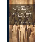 A Collection Of Anthems For Use In King’s College Chapel, Compiled By E.c. Perry And A.h. Mann