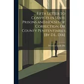 Fifth Letter to Convicts in State Prisons and Houses of Correction, Or County Penitentiaries [By D.L. Dix]