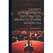 Cicero’s Orations. the First Oration Against C. Verres, With Notes