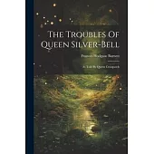 The Troubles Of Queen Silver-bell: As Told By Queen Crosspatch