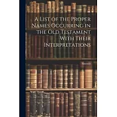 A List of the Proper Names Occurring in the Old Testament With Their Interpretations