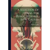 A Selection Of Hymns, For Public Worship, By W. Gadsby