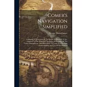 Comer’s Navigation Simplified: A Manual Of Instruction In Navigation As Practised At Sea. Adapted To The Wants Of The Sailor. Containing All The Tabl