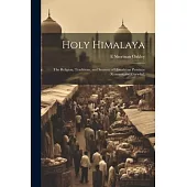 Holy Himalaya; the Religion, Traditions, and Scenery of Himalayan Province (Kumaon and Garwhal)