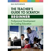The Teacher’s Guide to Scratch - Beginner: Professional Development for Coding Education
