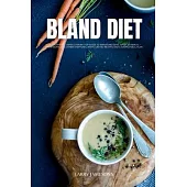 Bland Diet: A Beginner’s 2-Week Step-by-Step Guide to Managing GERD, Upset Stomach, Heartburn, and Other Symptoms, With Curated Re