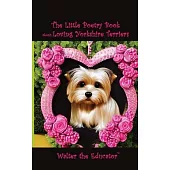 The Little Poetry Book about Loving Yorkshire Terriers