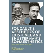 Foucault’s Aesthetics of Existence and Shusterman’s Somaesthetics: Ethics, Politics, and the Art of Living