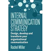 Internal Communication Strategy: Design, Develop and Transform Your Organizational Communication