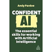 Confident AI: The Essential Skills for Working with Artificial Intelligence