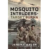 Mosquito Intruders - Target Burma: The Raf’s Daring Low-Level Mosquito Operations