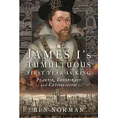 James I’s Tumultuous First Year as King: Plague, Conspiracy and Catholicism