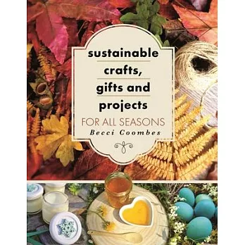 Sustainable Crafts, Gifts and Projects for All Seasons