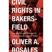 Civil Rights in Bakersfield: Segregation and Multiracial Activism in the Central Valley
