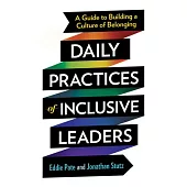 Daily Practices of Inclusive Leaders: A Guide to Building a Culture of Belonging