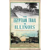 Egyptian Trail in Illinois: A History from Chicago to Cairo