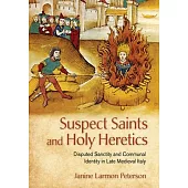 Suspect Saints and Holy Heretics: Disputed Sanctity and Communal Identity in Late Medieval Italy