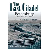 The Last Citadel: Petersburg, June 1864 - April 1865