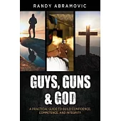 Guys, Guns & God: A Practical Guide to Build Confidence, Competence and Integrity