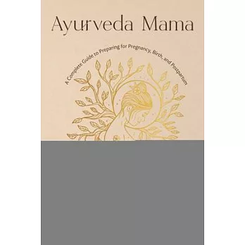 Ayurveda Mama: A Comprehensive Guide to Preparing for Pregnancy, Birth, and Postpartum
