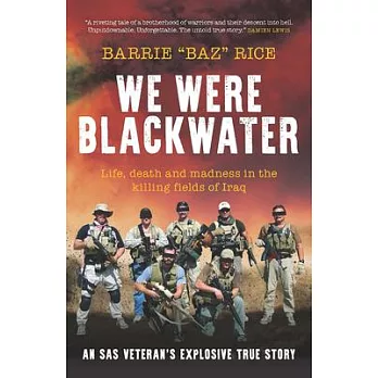 We Were Blackwater: Life, Death and Madness in the Killing Fields of Iraq - An SAS Veteran’s Explosive True Story