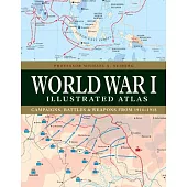World War I Illustrated Atlas: Campaigns, Battles & Weapons from 1914-1918