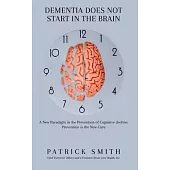 Dementia Does Not Start In the Brain: A New Paradigm in the Prevention of Cognitive Decline: Prevention Is the New Cure