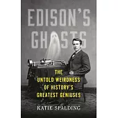 Edison’s Ghosts: The Untold Weirdness of History’s Greatest Geniuses