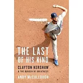 The Last of His Kind: Clayton Kershaw and the Burden of Greatness