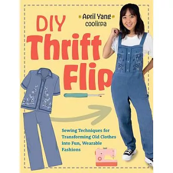 DIY Thrift Flip: Sewing Techniques for Transforming Old Clothes Into Fun, Wearable Fashions