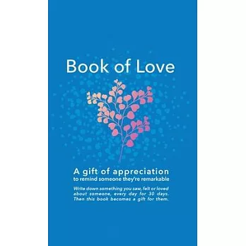 Book of Love: A gift of appreciation to remind someone they’re remarkable. Fill this book with something you love about them every d