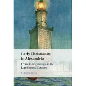 Early Christianity in Alexandria: From Its Beginnings to the Late Second Century