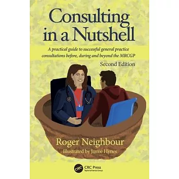 Consulting in a Nutshell: A Practical Guide to Successful General Practice Consultations Before, During and Beyond the Mrcgp