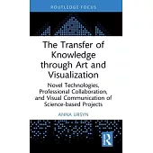 The Transfer of Knowledge Through Art and Visualization: Novel Technologies, Professional Collaboration, and Visual Communication of Science-Based Pro