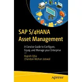 SAP S/4hana Asset Management: A Concise Guide to Configure, Equip, and Manage Your Enterprise