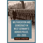 Militarization and Democracy in West Germany’s Border Police, 1951-2005
