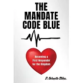 The Mandate Code Blue: Becoming a First Responder for the Kingdom