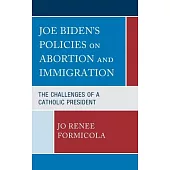 Joe Biden’s Policies on Abortion and Immigration: The Challenges of the Second Catholic President
