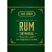 Rum the Manual: How to Enjoy Rum in All Its Forms