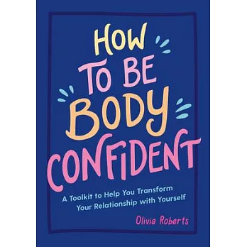 How to Be Body Confident: A Toolkit to Help You Transform Your Relationship with Yourself