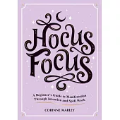 Hocus Focus: A Beginner’s Guide to Manifestation Through Intention and Spell Work
