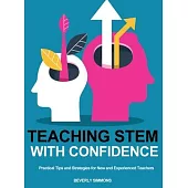 Teaching STEM with Confidence: Practical Tips and Strategies for New and Experienced Teachers