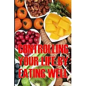 Controlling Your Life by Eating Well: How to Control Your Appetite and Live an Abundant Life Is the Best Gift Idea