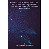 Business Strategy and Operational Practices: Understanding Their Linkages and Impact on Business Performance