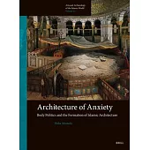 Architecture of Anxiety, Body Politics and the Formation of Islamic Architecture